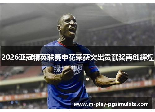 2026亚冠精英联赛申花荣获突出贡献奖再创辉煌