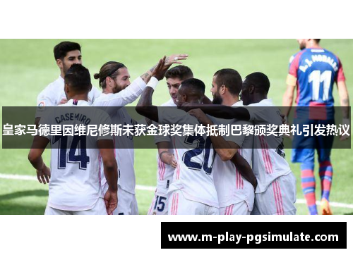皇家马德里因维尼修斯未获金球奖集体抵制巴黎颁奖典礼引发热议 皇家马德里因维尼修斯未获金球奖集体抵制巴黎颁奖典礼引发热议